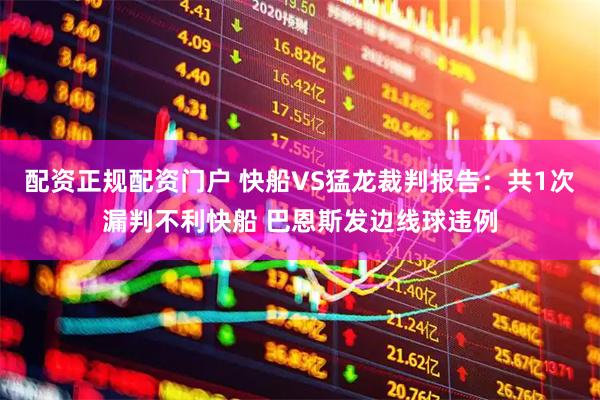 配资正规配资门户 快船VS猛龙裁判报告：共1次漏判不利快船 巴恩斯发边线球违例