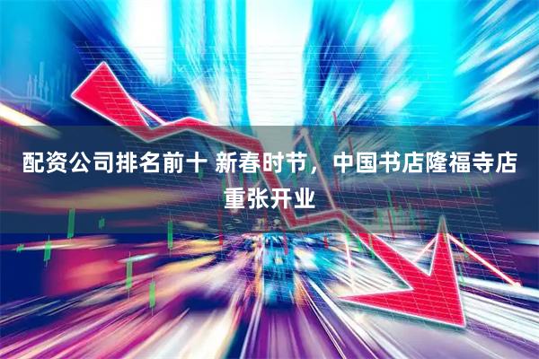 配资公司排名前十 新春时节，中国书店隆福寺店重张开业